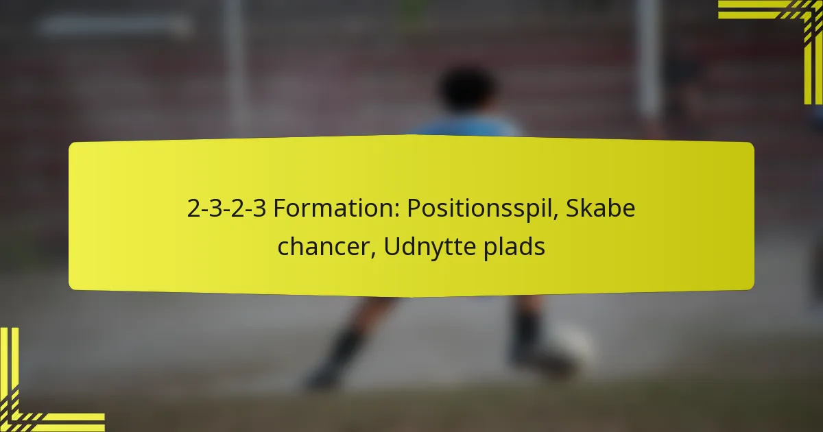 2-3-2-3 Formation: Positionsspil, Skabe chancer, Udnytte plads