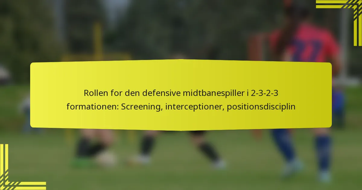 Rollen for den defensive midtbanespiller i 2-3-2-3 formationen: Screening, interceptioner, positionsdisciplin