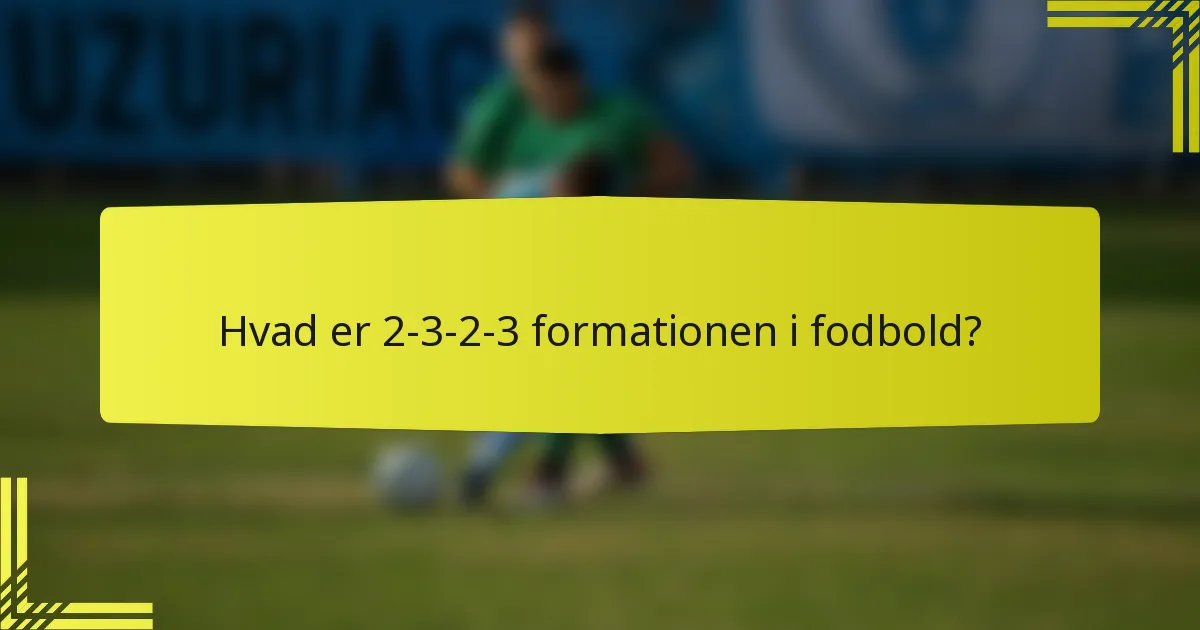 Hvad er 2-3-2-3 formationen i fodbold?