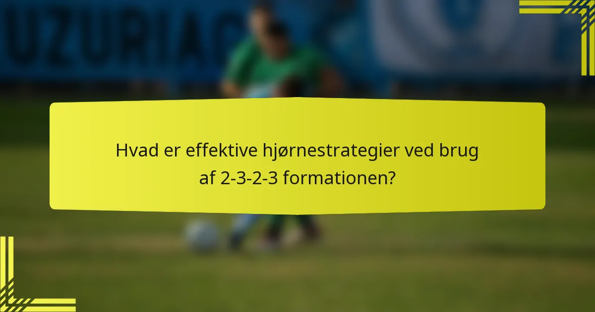 Hvad er effektive hjørnestrategier ved brug af 2-3-2-3 formationen?