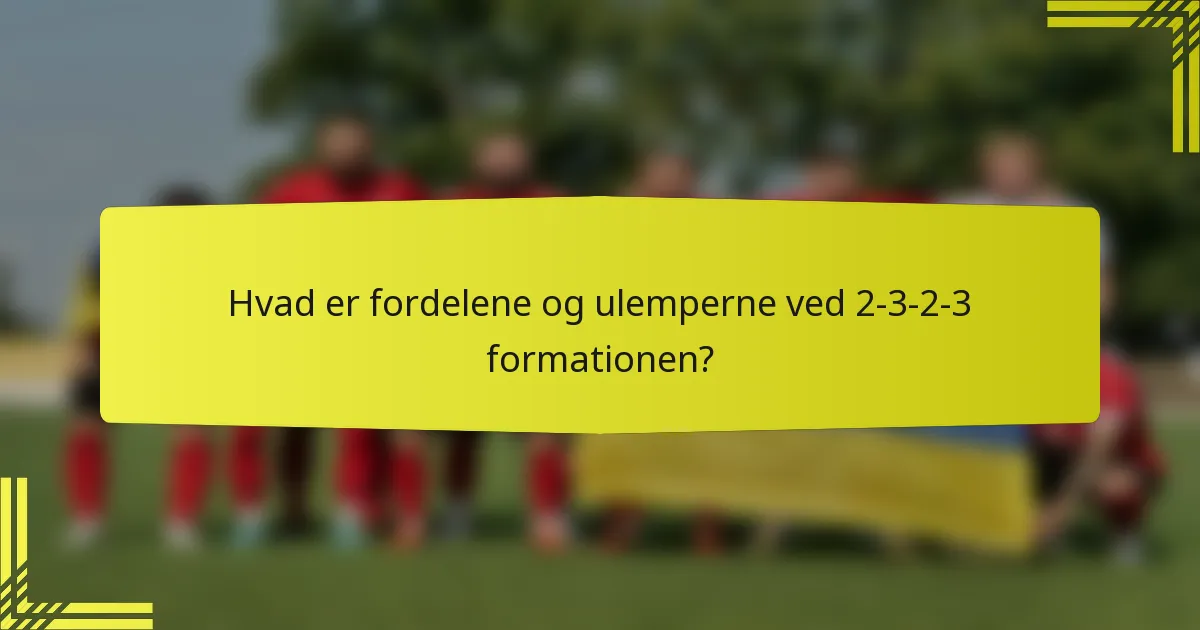 Hvad er fordelene og ulemperne ved 2-3-2-3 formationen?