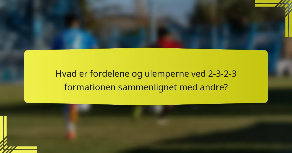 Hvad er fordelene og ulemperne ved 2-3-2-3 formationen sammenlignet med andre?