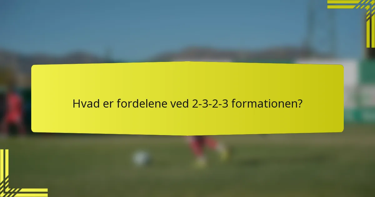 Hvad er fordelene ved 2-3-2-3 formationen?