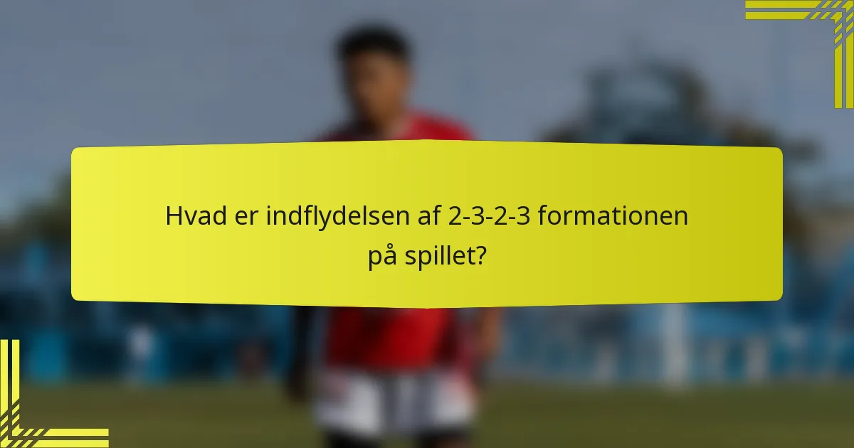 Hvad er indflydelsen af 2-3-2-3 formationen på spillet?