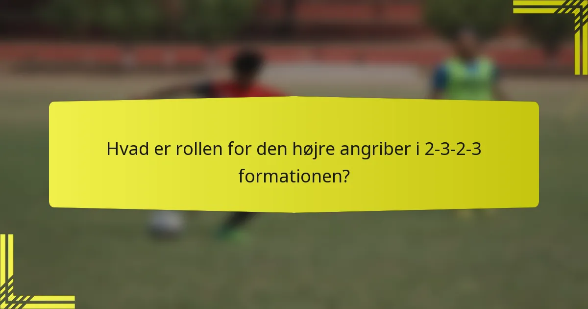 Hvad er rollen for den højre angriber i 2-3-2-3 formationen?