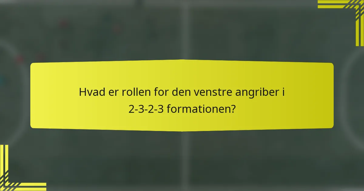 Hvad er rollen for den venstre angriber i 2-3-2-3 formationen?