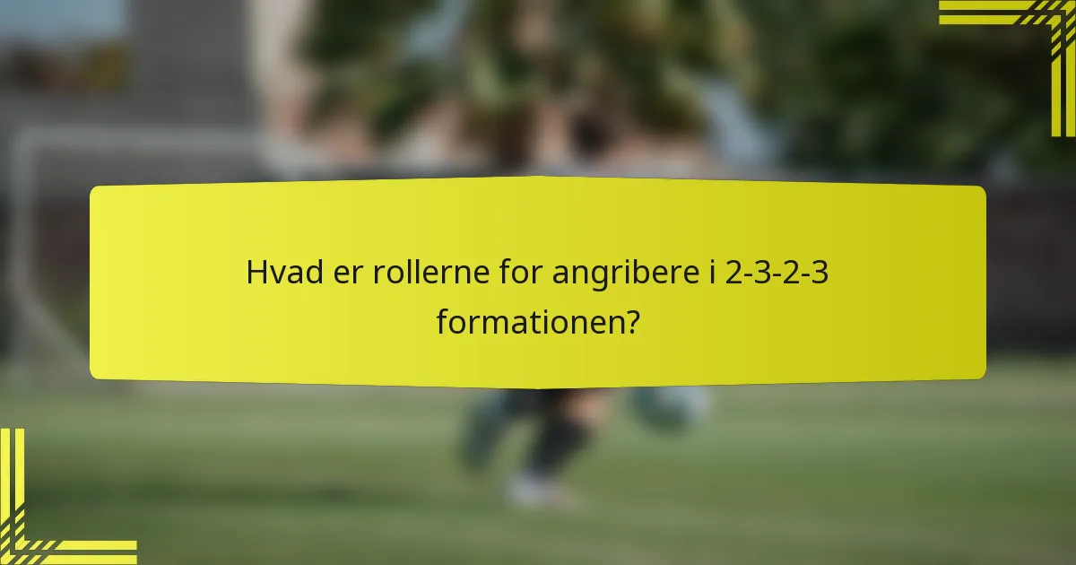 Hvad er rollerne for angribere i 2-3-2-3 formationen?