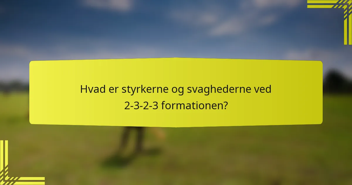 Hvad er styrkerne og svaghederne ved 2-3-2-3 formationen?