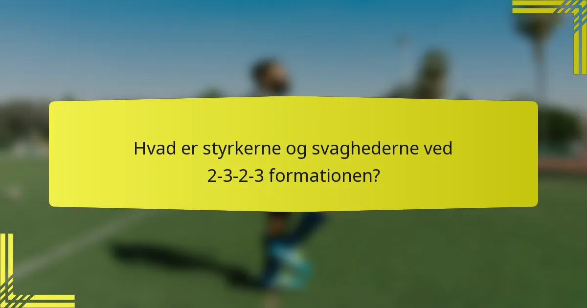 Hvad er styrkerne og svaghederne ved 2-3-2-3 formationen?