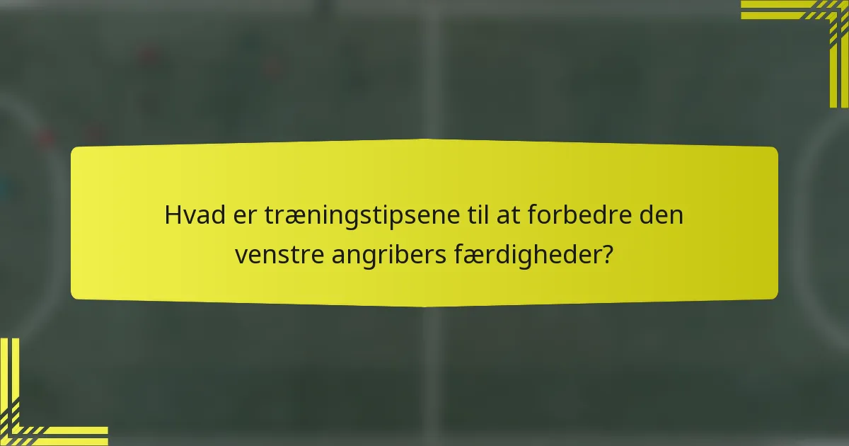 Hvad er træningstipsene til at forbedre den venstre angribers færdigheder?