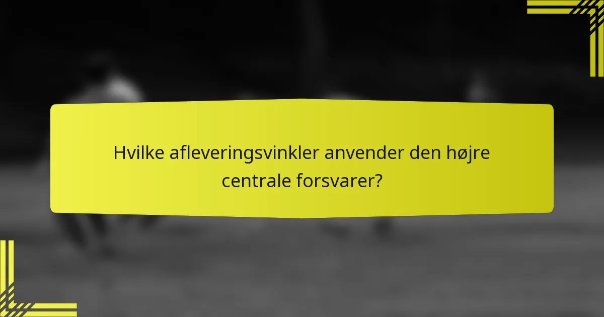 Hvilke afleveringsvinkler anvender den højre centrale forsvarer?