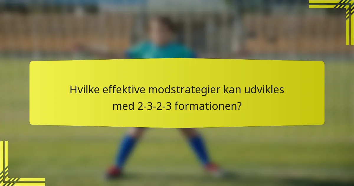 Hvilke effektive modstrategier kan udvikles med 2-3-2-3 formationen?