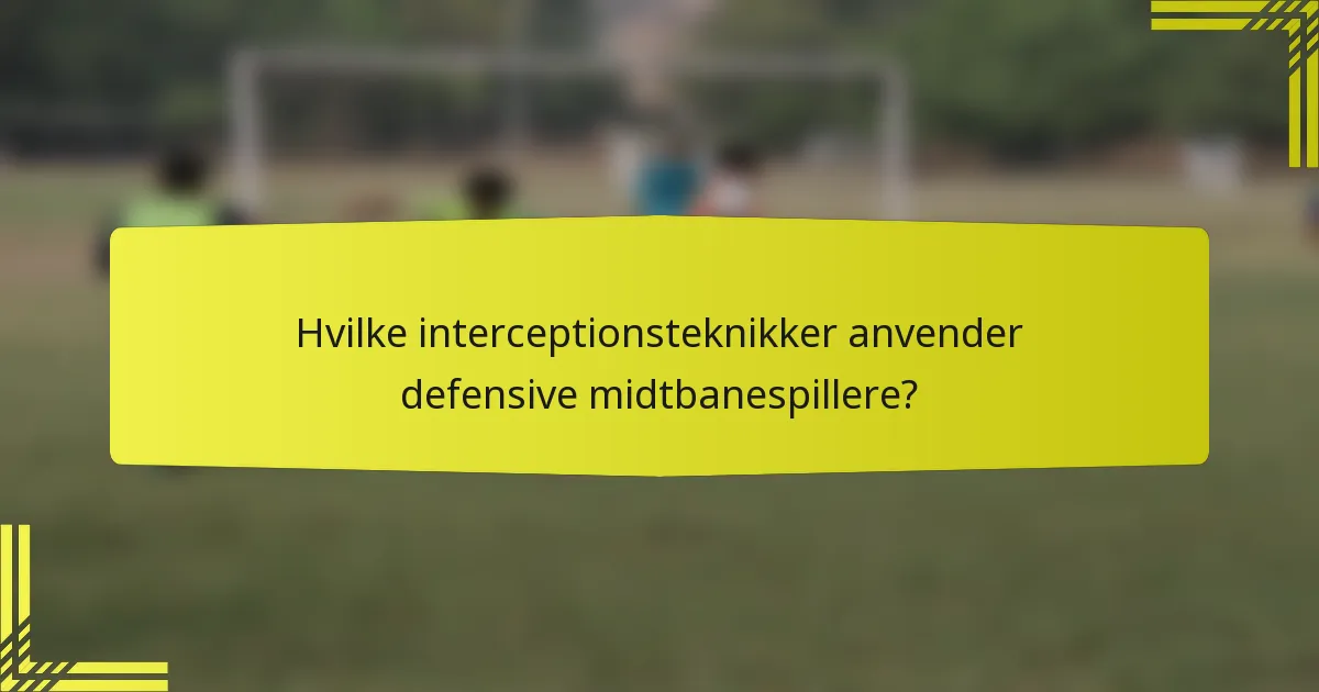Hvilke interceptionsteknikker anvender defensive midtbanespillere?