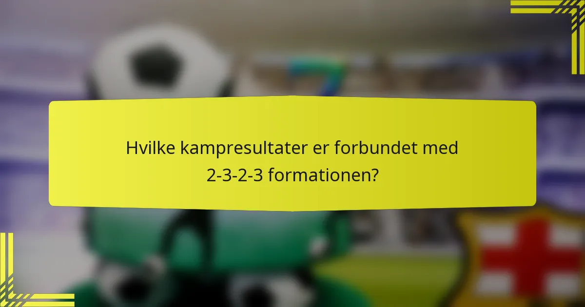 Hvilke kampresultater er forbundet med 2-3-2-3 formationen?