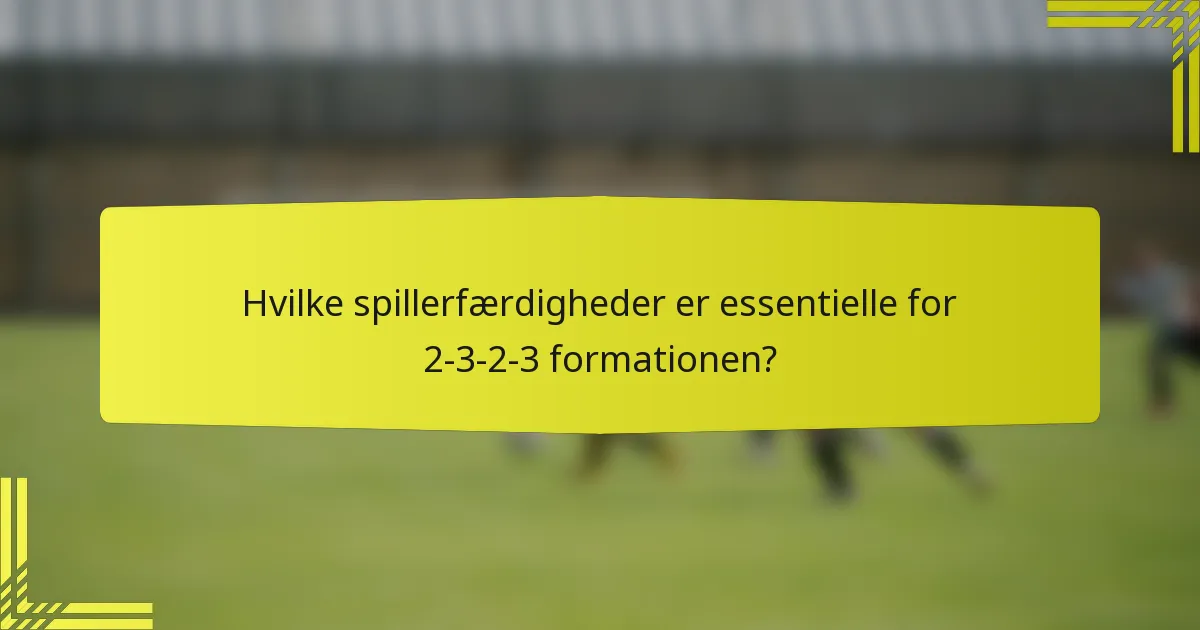 Hvilke spillerfærdigheder er essentielle for 2-3-2-3 formationen?