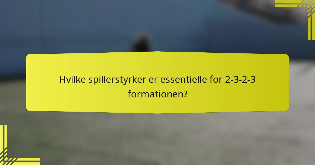 Hvilke spillerstyrker er essentielle for 2-3-2-3 formationen?