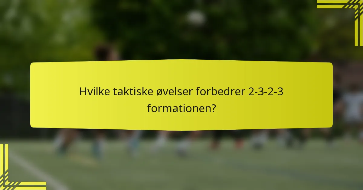 Hvilke taktiske øvelser forbedrer 2-3-2-3 formationen?