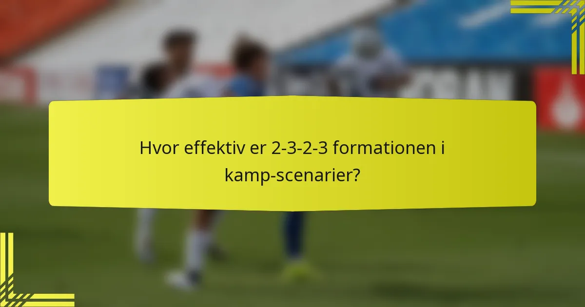 Hvor effektiv er 2-3-2-3 formationen i kamp-scenarier?