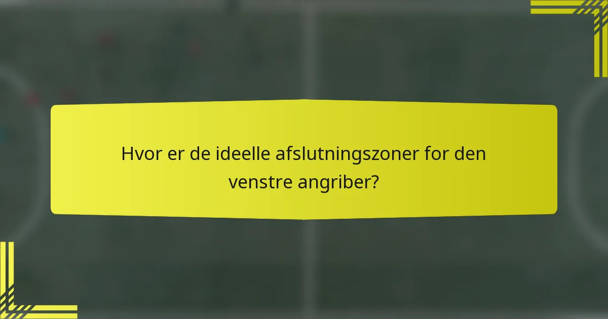 Hvor er de ideelle afslutningszoner for den venstre angriber?