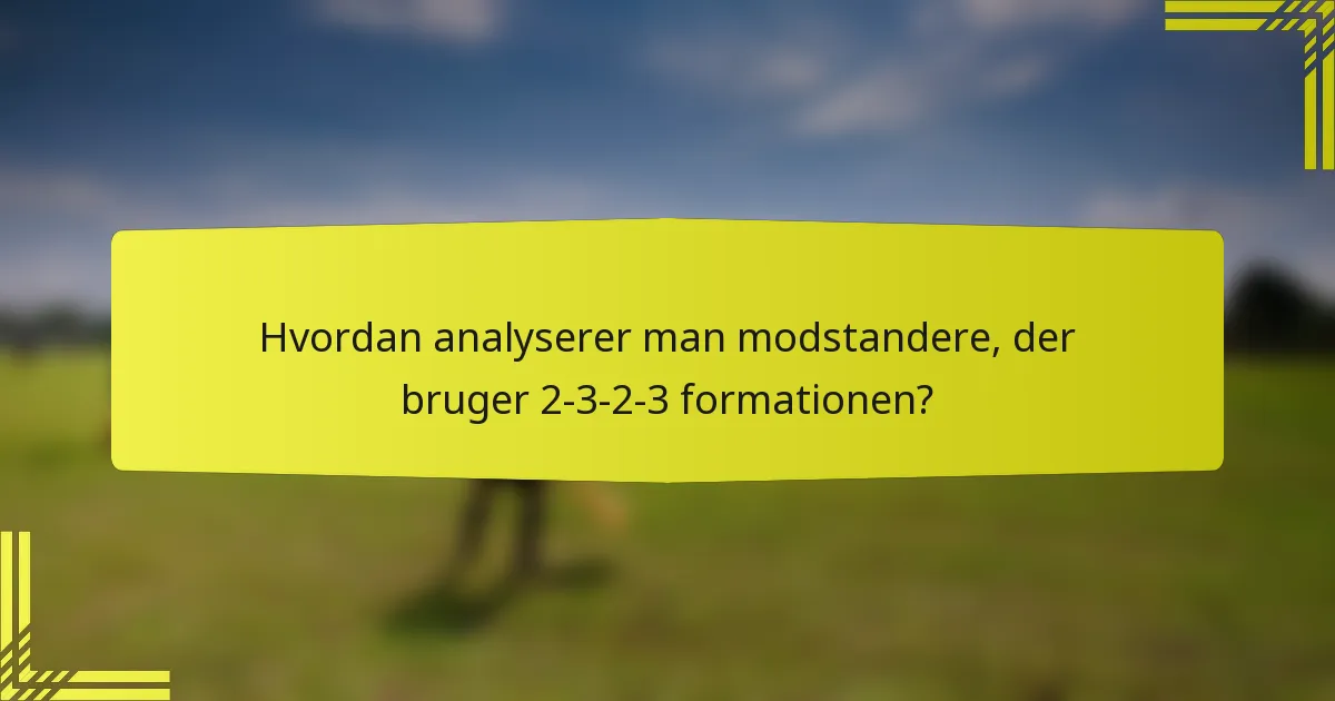 Hvordan analyserer man modstandere, der bruger 2-3-2-3 formationen?