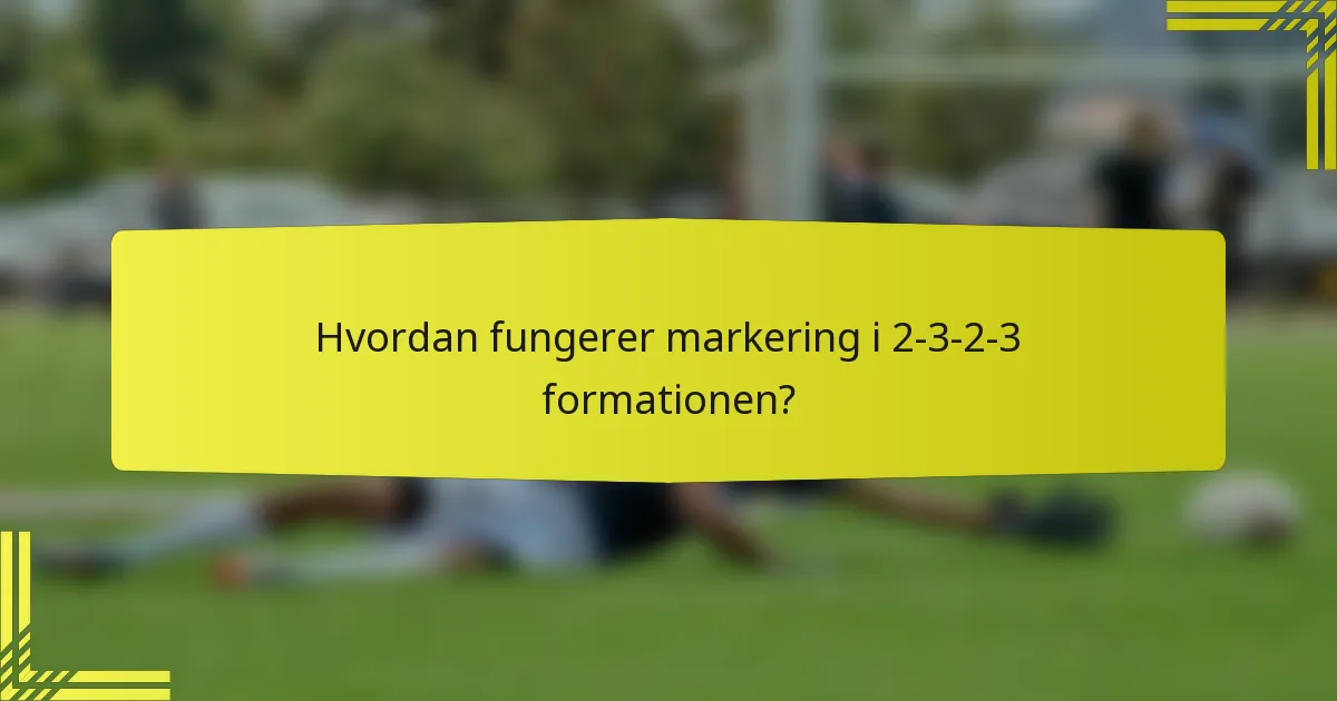 Hvordan fungerer markering i 2-3-2-3 formationen?