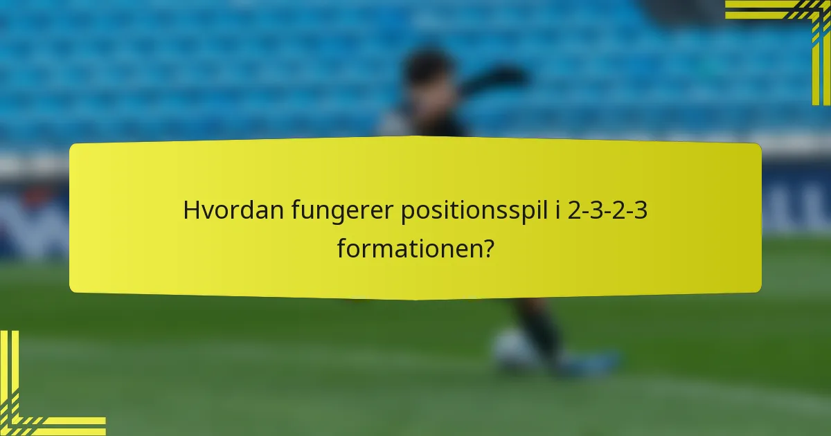 Hvordan fungerer positionsspil i 2-3-2-3 formationen?