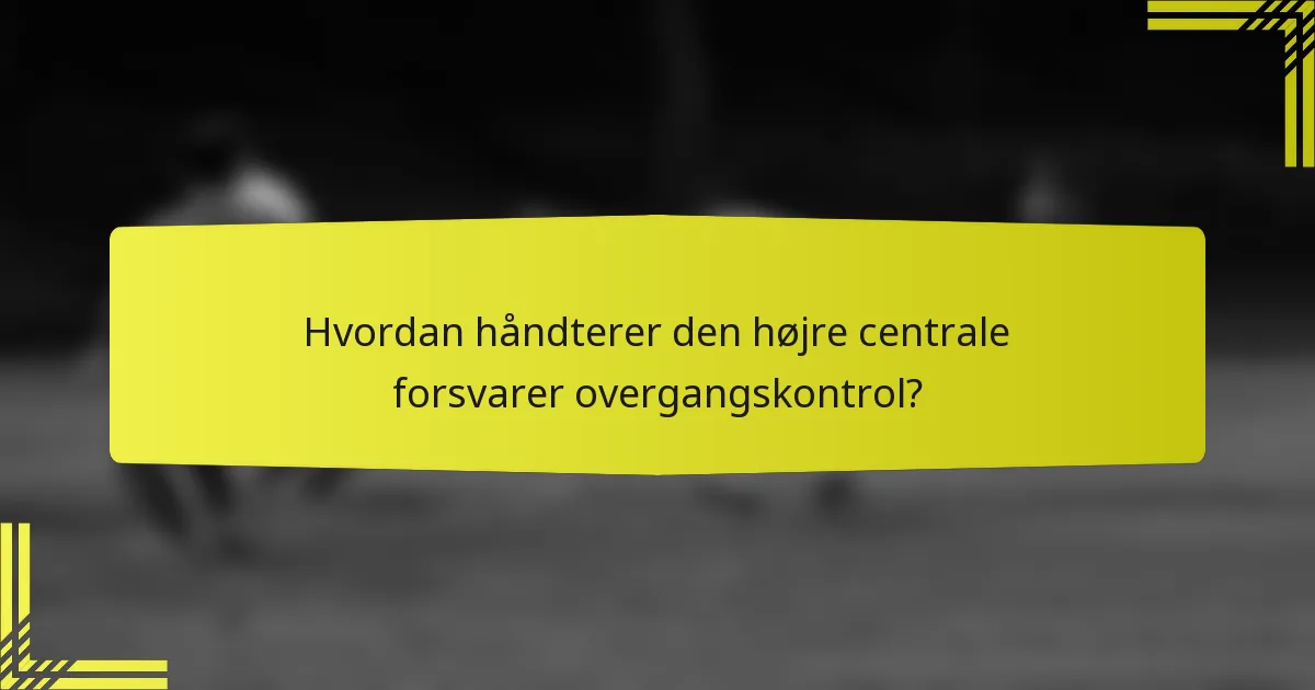 Hvordan håndterer den højre centrale forsvarer overgangskontrol?