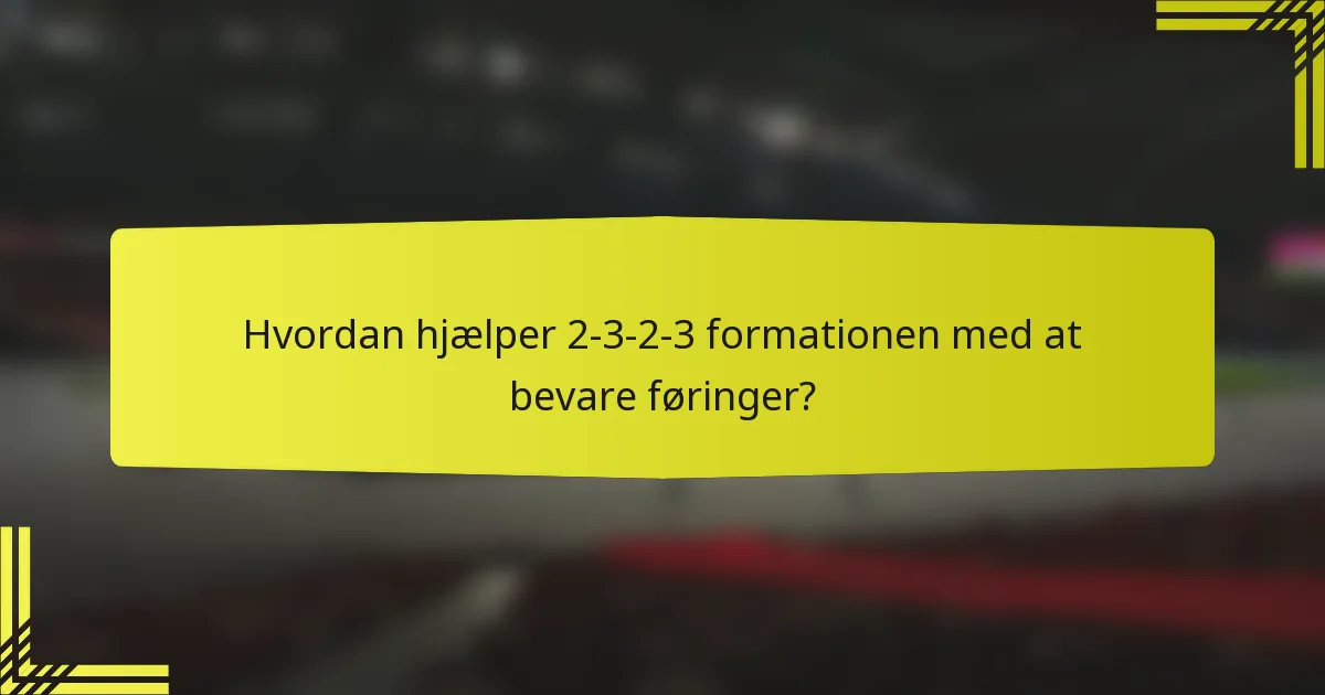 Hvordan hjælper 2-3-2-3 formationen med at bevare føringer?