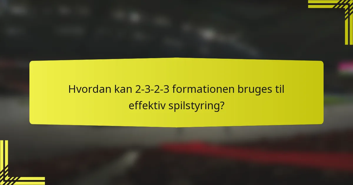 Hvordan kan 2-3-2-3 formationen bruges til effektiv spilstyring?