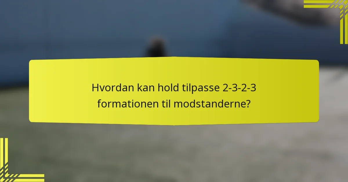Hvordan kan hold tilpasse 2-3-2-3 formationen til modstanderne?