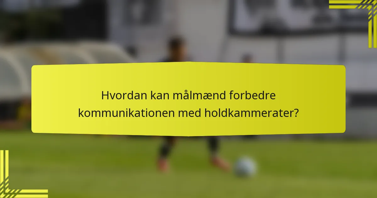 Hvordan kan målmænd forbedre kommunikationen med holdkammerater?