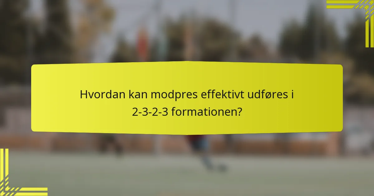 Hvordan kan modpres effektivt udføres i 2-3-2-3 formationen?