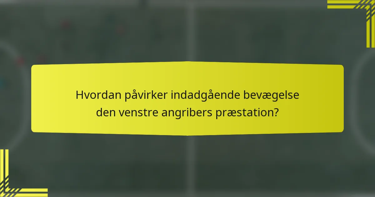 Hvordan påvirker indadgående bevægelse den venstre angribers præstation?