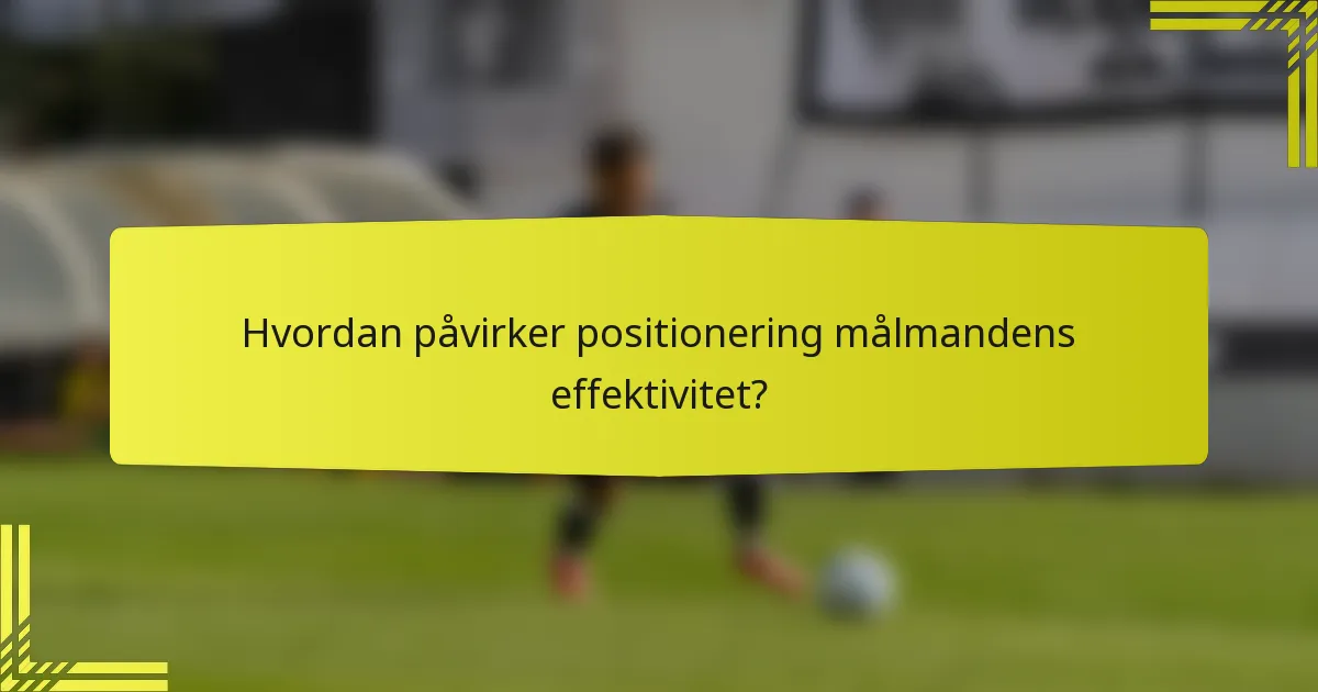 Hvordan påvirker positionering målmandens effektivitet?