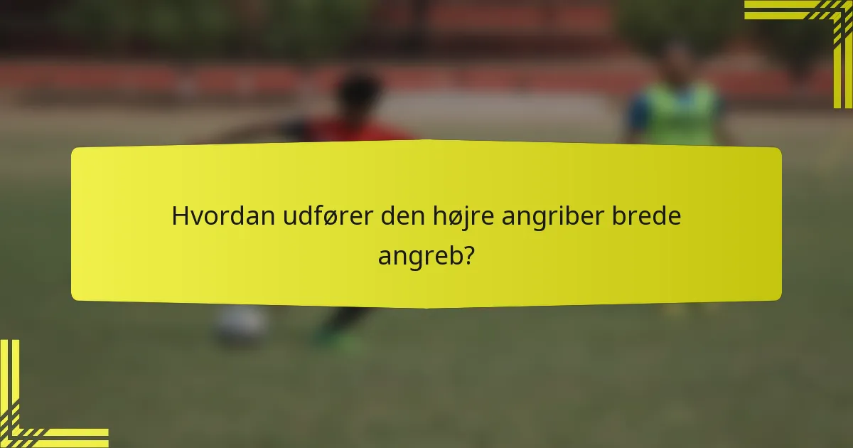 Hvordan udfører den højre angriber brede angreb?