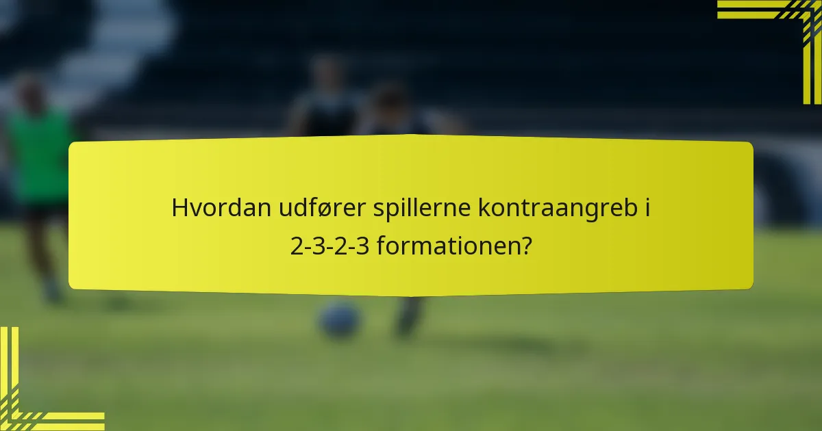 Hvordan udfører spillerne kontraangreb i 2-3-2-3 formationen?