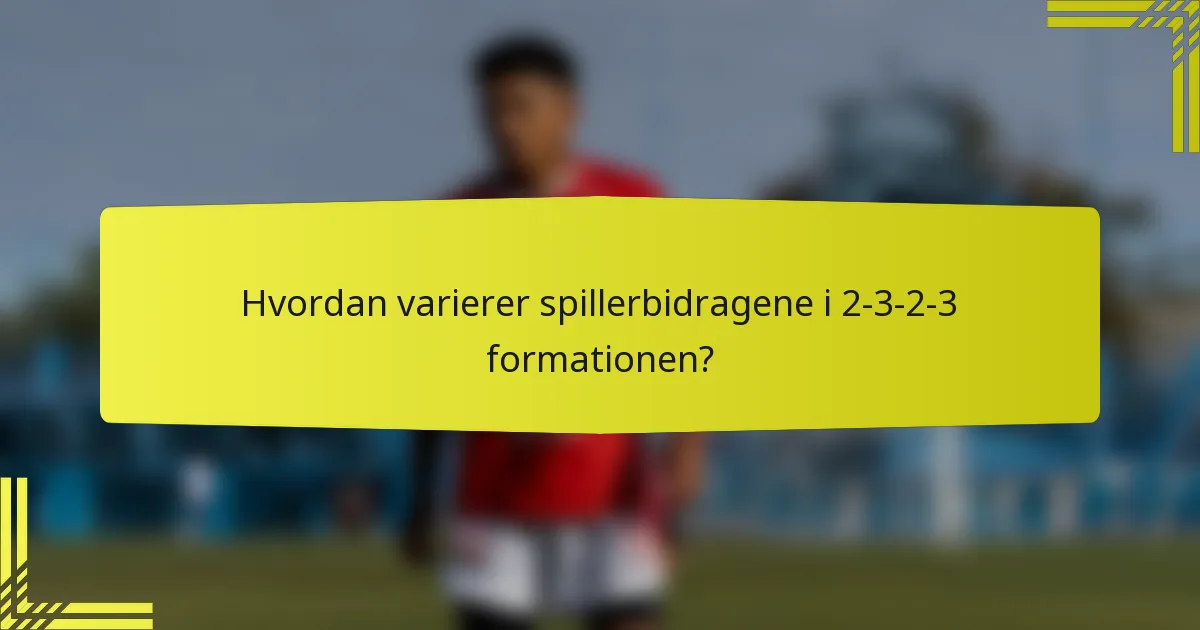 Hvordan varierer spillerbidragene i 2-3-2-3 formationen?