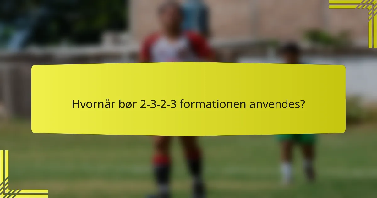 Hvornår bør 2-3-2-3 formationen anvendes?